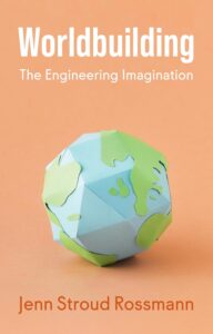 Worldbuilding: The Engineering Imagination, by Prof. Jenn Stroud Rossmann, will be released Sept. 1